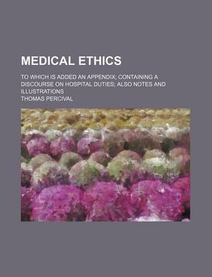 Book cover for Medical Ethics; To Which Is Added an Appendix Containing a Discourse on Hospital Duties Also Notes and Illustrations