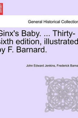 Cover of Ginx's Baby. ... Thirty-Sixth Edition, Illustrated by F. Barnard.