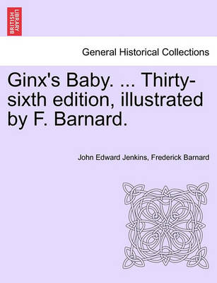 Book cover for Ginx's Baby. ... Thirty-Sixth Edition, Illustrated by F. Barnard.