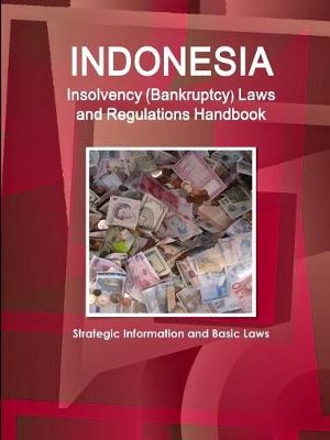 Book cover for Indonesia Insolvency (Bankruptcy) Laws and Regulations Handbook - Strategic Information and Basic Laws