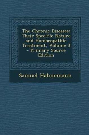 Cover of The Chronic Diseases; Their Specific Nature and Homoeopathic Treatment, Volume 3