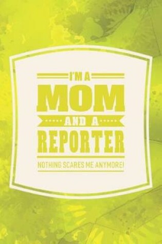 Cover of I'm A Mom And A Reporter Nothing Scares Me Anymore!