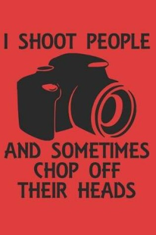 Cover of I shoot people and sometimes chop off their heads