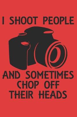 Book cover for I shoot people and sometimes chop off their heads