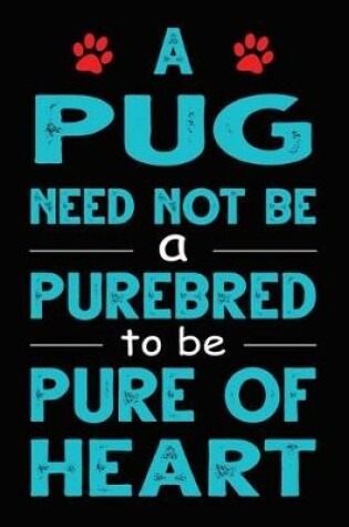 Cover of A Pug Need Not Be a Purebred to be Pure Of Heart