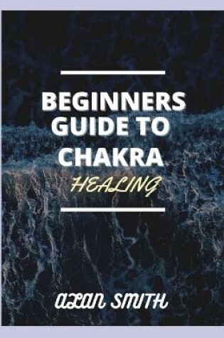 Cover of Beginners Guide to Chakra Healing