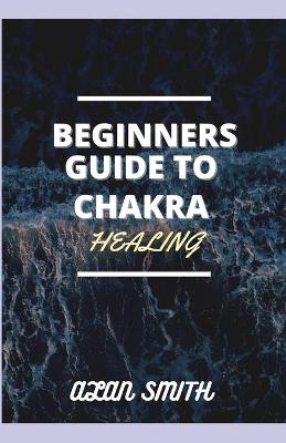 Book cover for Beginners Guide to Chakra Healing