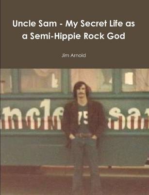 Book cover for Uncle Sam - My Secret Life as a Semi-Hippie Rock God