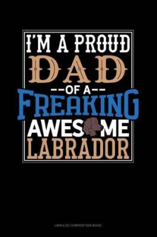 Cover of I Am a Proud Dad of a Freaking Awesome Labrador