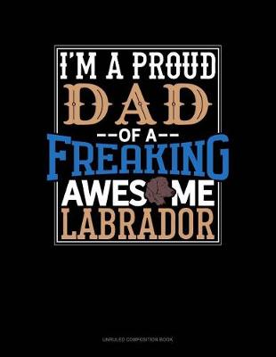Book cover for I Am a Proud Dad of a Freaking Awesome Labrador
