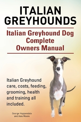 Book cover for Italian Greyhounds. Italian Greyhound Dog Complete Owners Manual. Italian Greyhound care, costs, feeding, grooming, health and training all included.