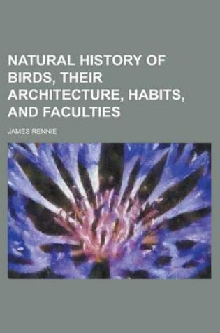 Cover of Natural History of Birds, Their Architecture, Habits, and Faculties