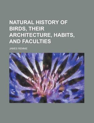 Book cover for Natural History of Birds, Their Architecture, Habits, and Faculties