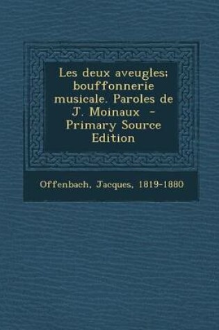 Cover of Les Deux Aveugles; Bouffonnerie Musicale. Paroles de J. Moinaux