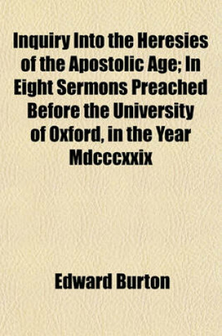 Cover of Inquiry Into the Heresies of the Apostolic Age; In Eight Sermons Preached Before the University of Oxford, in the Year MDCCCXXIX