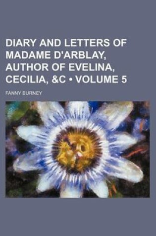 Cover of Diary and Letters of Madame D'Arblay, Author of Evelina, Cecilia, &C (Volume 5)