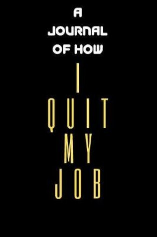 Cover of A Journal Of How I Quit My Job