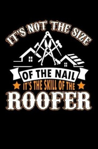 Cover of It's Not The Size Of The Nail It's The Skill Of The Roofer