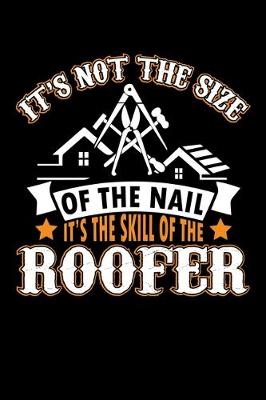 Book cover for It's Not The Size Of The Nail It's The Skill Of The Roofer