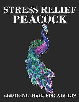 Book cover for Stress Relief Peacock Coloring Book For Adults