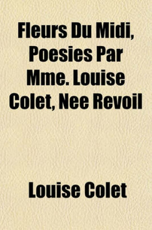 Cover of Fleurs Du MIDI, Poesies Par Mme. Louise Colet, Nee Revoil