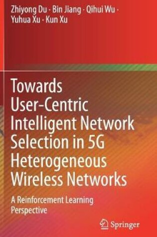 Cover of Towards User-Centric Intelligent Network Selection in 5G Heterogeneous Wireless Networks
