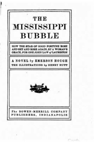 Cover of The Mississippi Bubble, How the Star of Good Fortune Rose and Set and Rose Again, by a Woman's Grace, for One John Law of Lauriston, a Novel