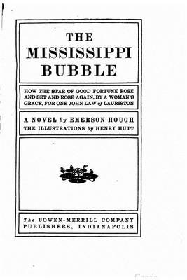 Book cover for The Mississippi Bubble, How the Star of Good Fortune Rose and Set and Rose Again, by a Woman's Grace, for One John Law of Lauriston, a Novel