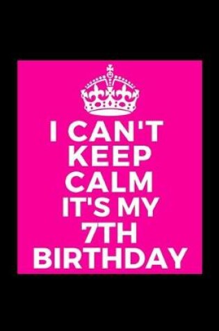 Cover of I Can't Keep Calm It's My 7th Birthday