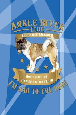 Book cover for Ankle Biter Club Lifetime Member Don't Hate Me Because I'm Beautiful, I'm Bad to the Bone