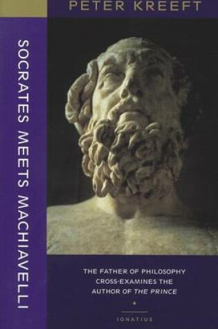 Cover of Socrates Meets Machiavelli - The Father of Philosophy Cross-examines the Author of the Prince