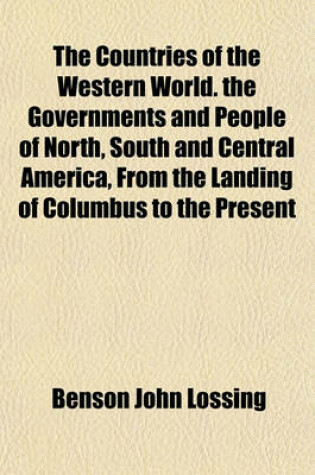 Cover of The Countries of the Western World. the Governments and People of North, South and Central America, from the Landing of Columbus to the Present