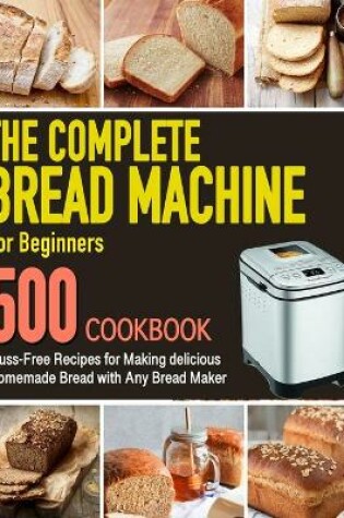 Cover of The Complete Bread Machine for Beginners Cookbook