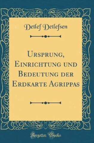 Cover of Ursprung, Einrichtung Und Bedeutung Der Erdkarte Agrippas (Classic Reprint)