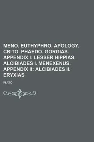 Cover of Meno. Euthyphro. Apology. Crito. Phaedo. Gorgias. Appendix I; Lesser Hippias. Alcibiades I. Menexenus. Appendix II Alcibiades II. Eryxias