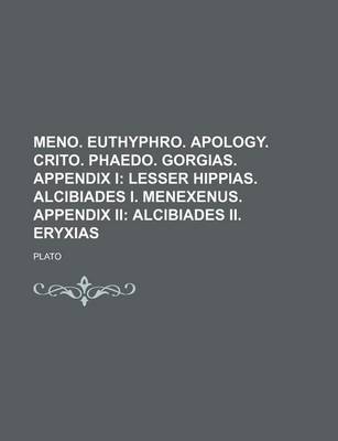 Book cover for Meno. Euthyphro. Apology. Crito. Phaedo. Gorgias. Appendix I; Lesser Hippias. Alcibiades I. Menexenus. Appendix II Alcibiades II. Eryxias