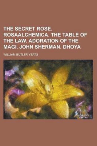 Cover of The Secret Rose. Rosaalchemica. the Table of the Law. Adoration of the Magi. John Sherman. Dhoya