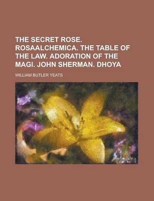 Book cover for The Secret Rose. Rosaalchemica. the Table of the Law. Adoration of the Magi. John Sherman. Dhoya
