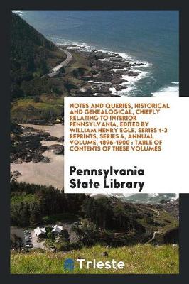 Book cover for Notes and Queries, Historical and Genealogical, Chiefly Relating to Interior Pennsylvania, Edited by William Henry Egle, Series 1-3 Reprints, Series 4, Annual Volume, 1896-1900