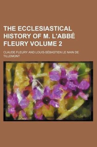 Cover of The Ecclesiastical History of M. L'Abbe Fleury Volume 2