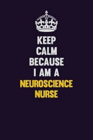 Cover of Keep Calm Because I Am A neuroscience nurse