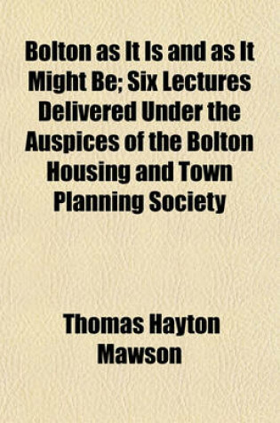 Cover of Bolton as It Is and as It Might Be; Six Lectures Delivered Under the Auspices of the Bolton Housing and Town Planning Society