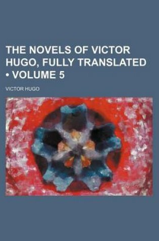 Cover of The Novels of Victor Hugo, Fully Translated (Volume 5)