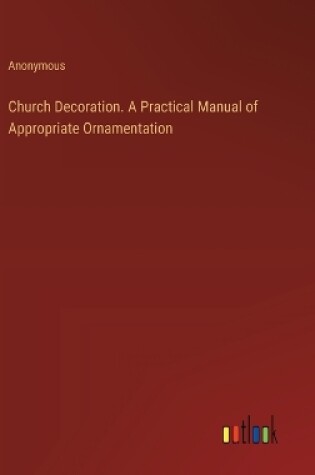 Cover of Church Decoration. A Practical Manual of Appropriate Ornamentation