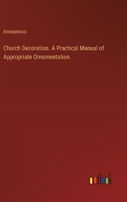 Book cover for Church Decoration. A Practical Manual of Appropriate Ornamentation