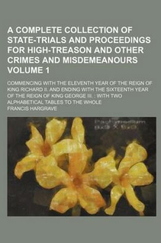 Cover of A Complete Collection of State-Trials and Proceedings for High-Treason and Other Crimes and Misdemeanours Volume 1; Commencing with the Eleventh Year of the Reign of King Richard II. and Ending with the Sixteenth Year of the Reign of King George III. Wit