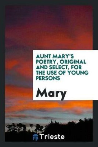 Cover of Aunt Mary's Poetry, Original and Select, for the Use of Young Persons