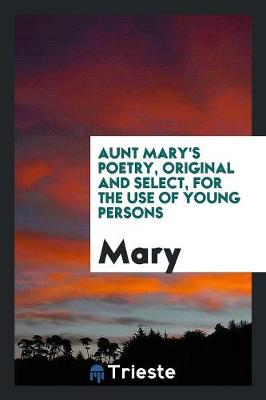 Book cover for Aunt Mary's Poetry, Original and Select, for the Use of Young Persons