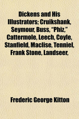 Cover of Dickens and His Illustrators; Cruikshank, Seymour, Buss, "Phiz," Cattermole, Leech, Coyle, Stanfield, Maclise, Tenniel, Frank Stone, Landseer,