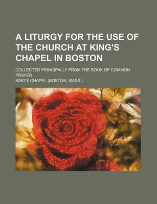 Book cover for A Liturgy for the Use of the Church at King's Chapel in Boston; Collected Principally from the Book of Common Prayer